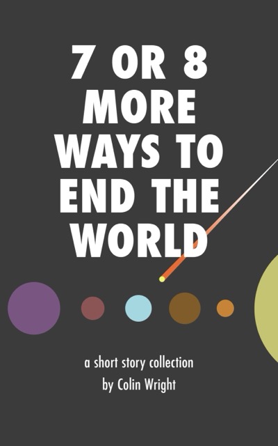 Cover of 7 or 8 More Ways to End the World by Colin Wright