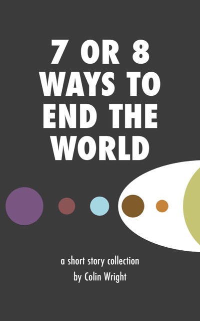 Cover of 7 or 8 Ways to End the World by Colin Wright